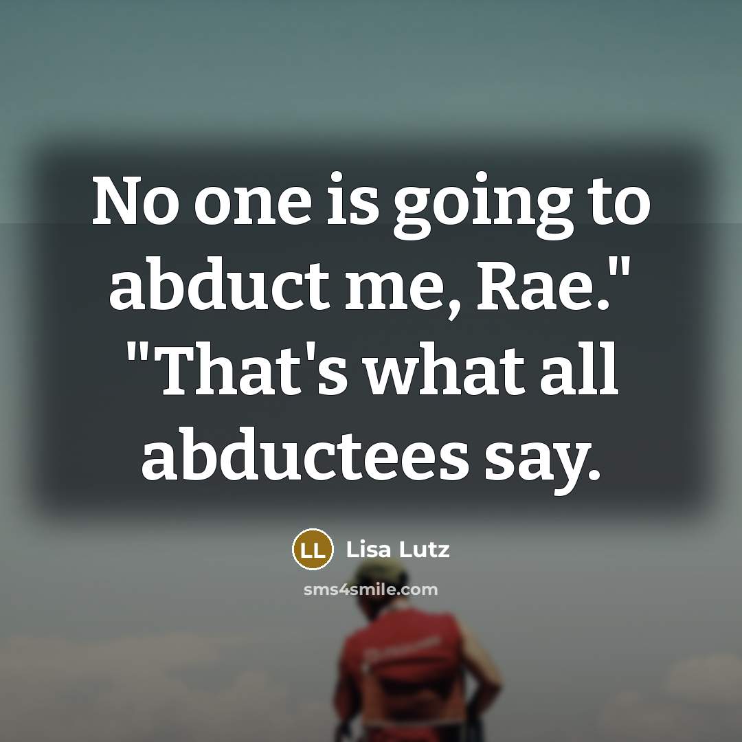 “No one is going to abduct me, Rae." "That's what…” quote by Lisa Lutz