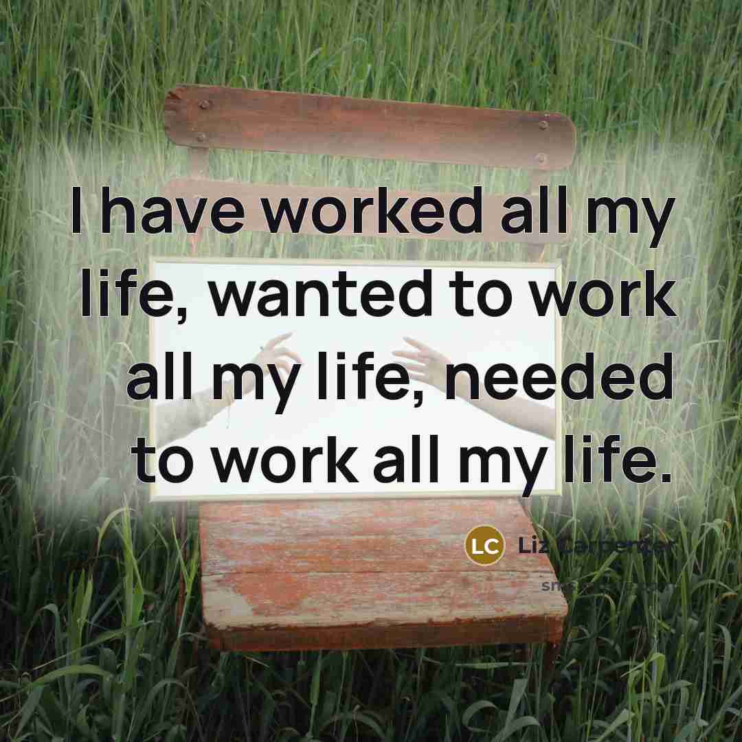 “I have worked all my life, wanted to work all…” quote by Liz Carpenter