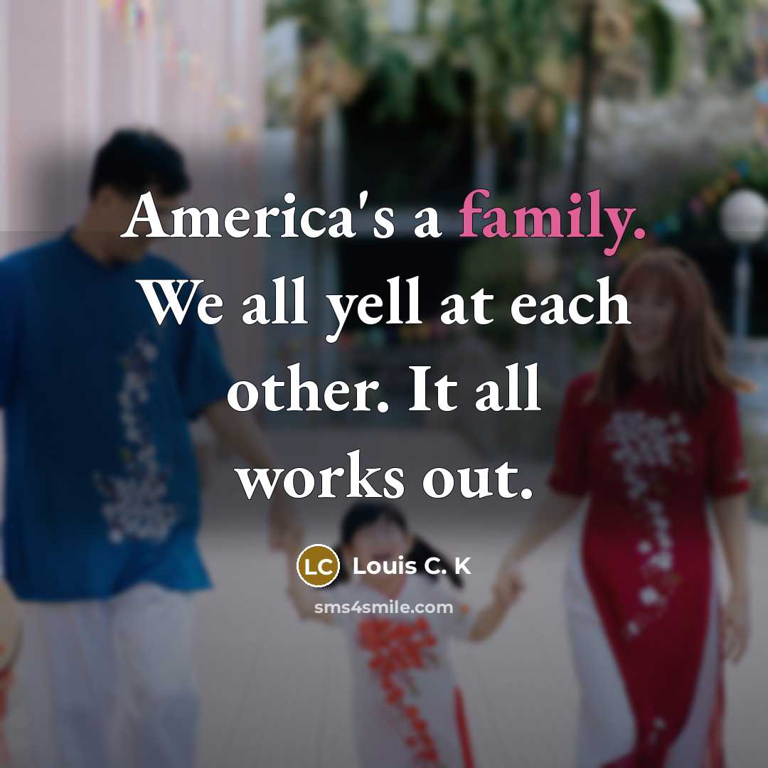 “America's a family. We all yell at each other. It…” quote by Louis C. K