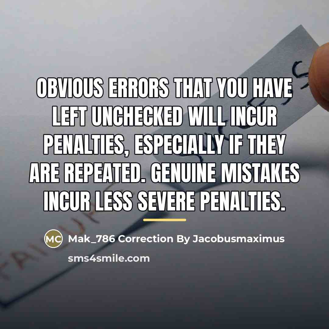 “Obvious errors that you have left unchecked will incur penalties,…” quote by Mak_786 Correction By Jacobusmaximus