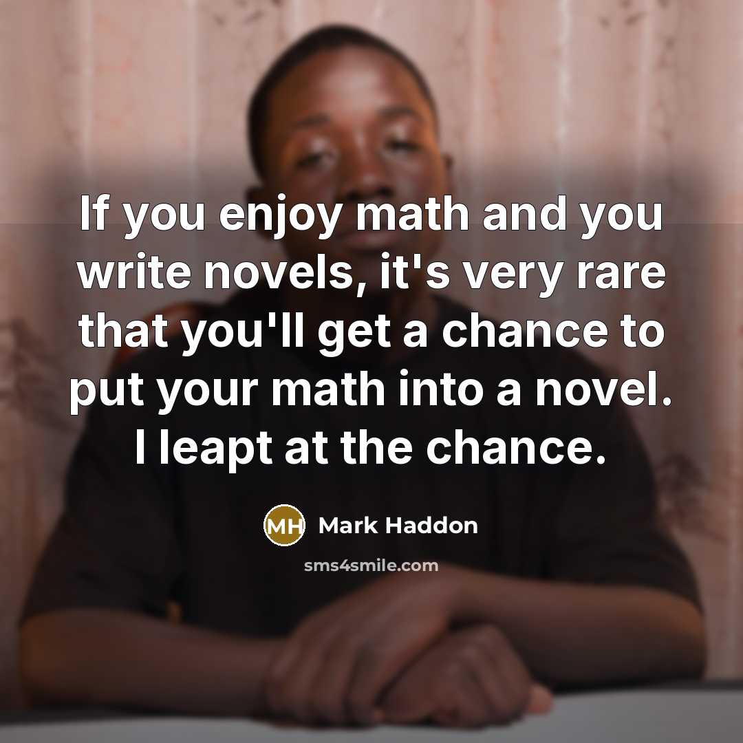 “If you enjoy math and you write novels, it's very…” quote by Mark Haddon