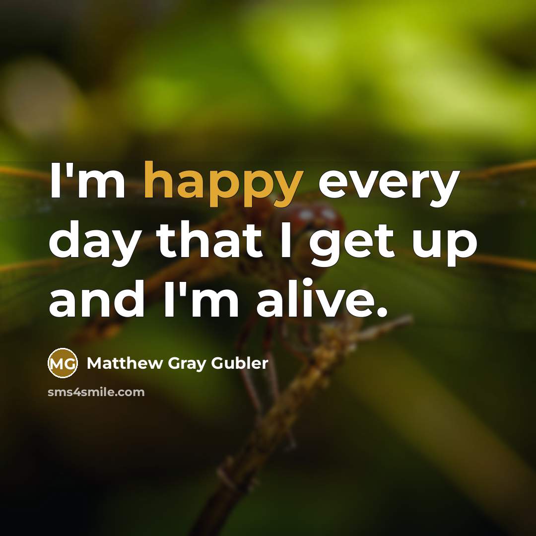“I'm happy every day that I get up and I'm…” quote by Matthew Gray Gubler
