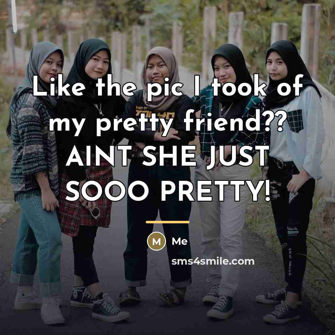 “Like the pic I took of my pretty friend?? AINT…” quote by Me