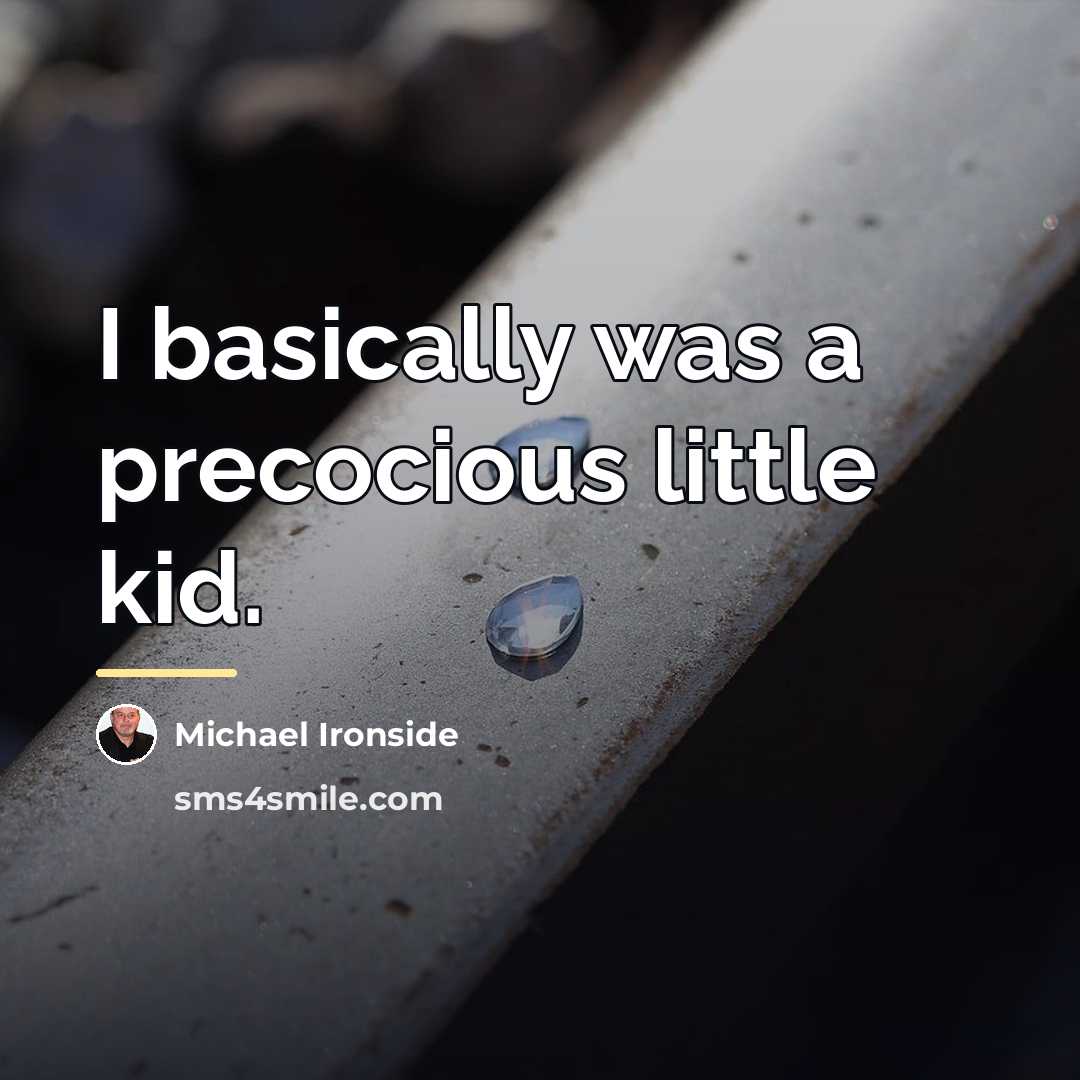“I basically was a precocious little kid.…” quote by Michael Ironside