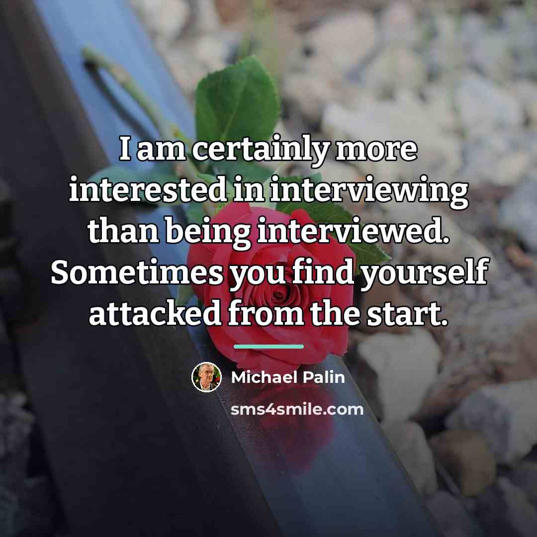 “I am certainly more interested in interviewing than being interviewed.…” quote by Michael Palin