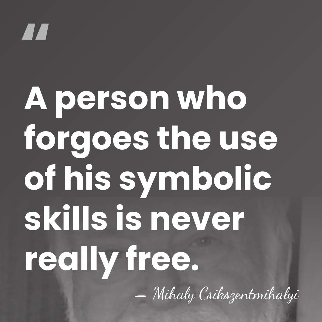 A person who forgoes the use of his symbolic skills is never&hellip; - Mihaly Csikszentmihalyi