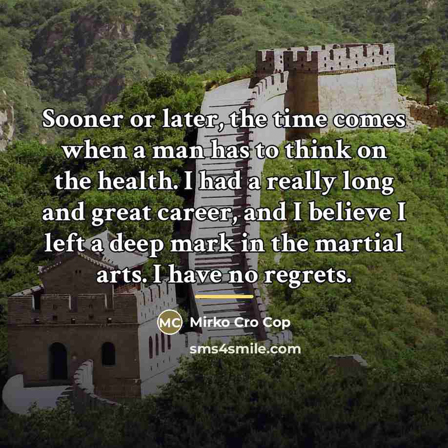 “Sooner or later, the time comes when a man has…” quote by Mirko Cro Cop