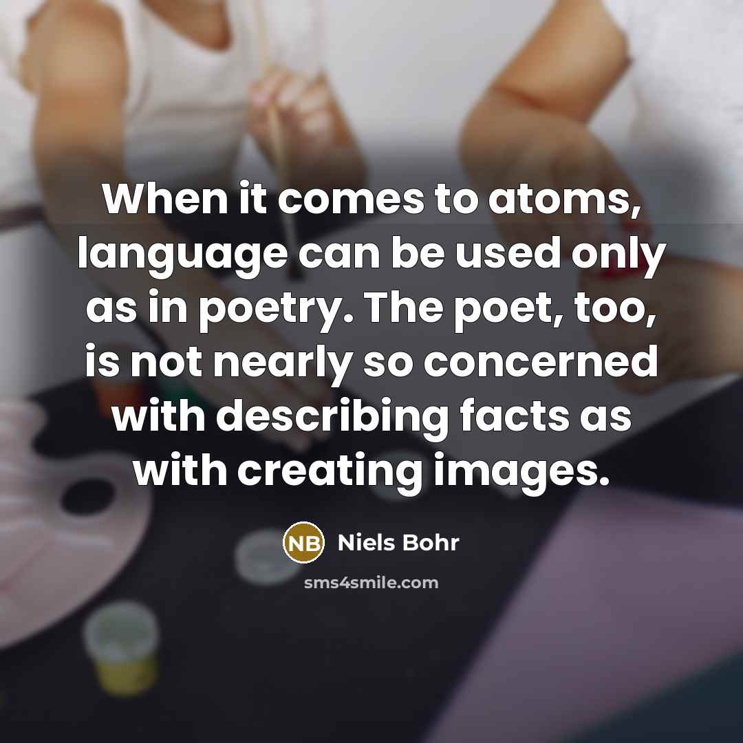 “When it comes to atoms, language can be used only…” quote by Niels Bohr