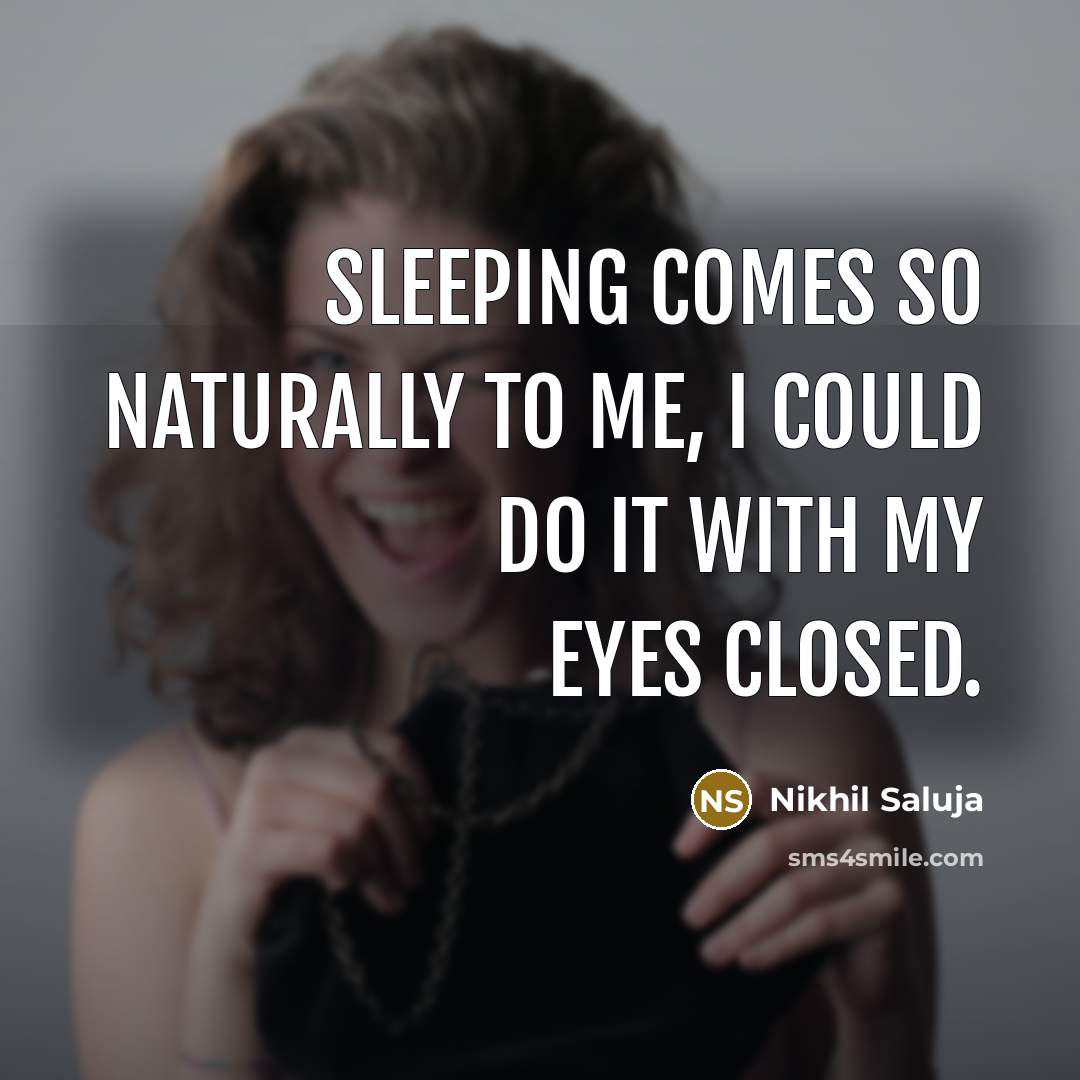 “Sleeping comes so naturally to me, I could do it…” quote by Nikhil Saluja