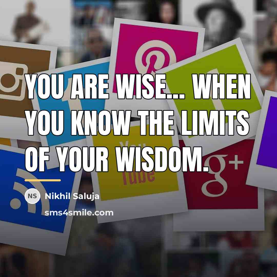 “You are wise... when you know the limits of your…” quote by Nikhil Saluja