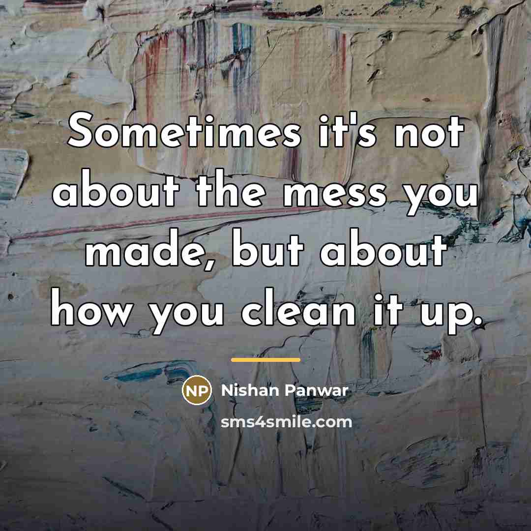 “Sometimes it's not about the mess you made, but about…” quote by Nishan Panwar