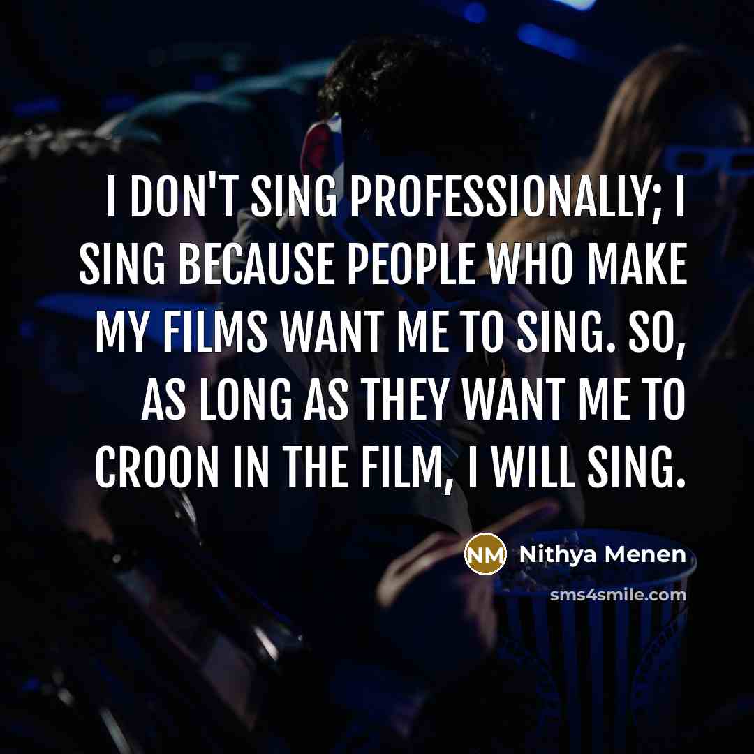“I don't sing professionally; I sing because people who make…” quote by Nithya Menen