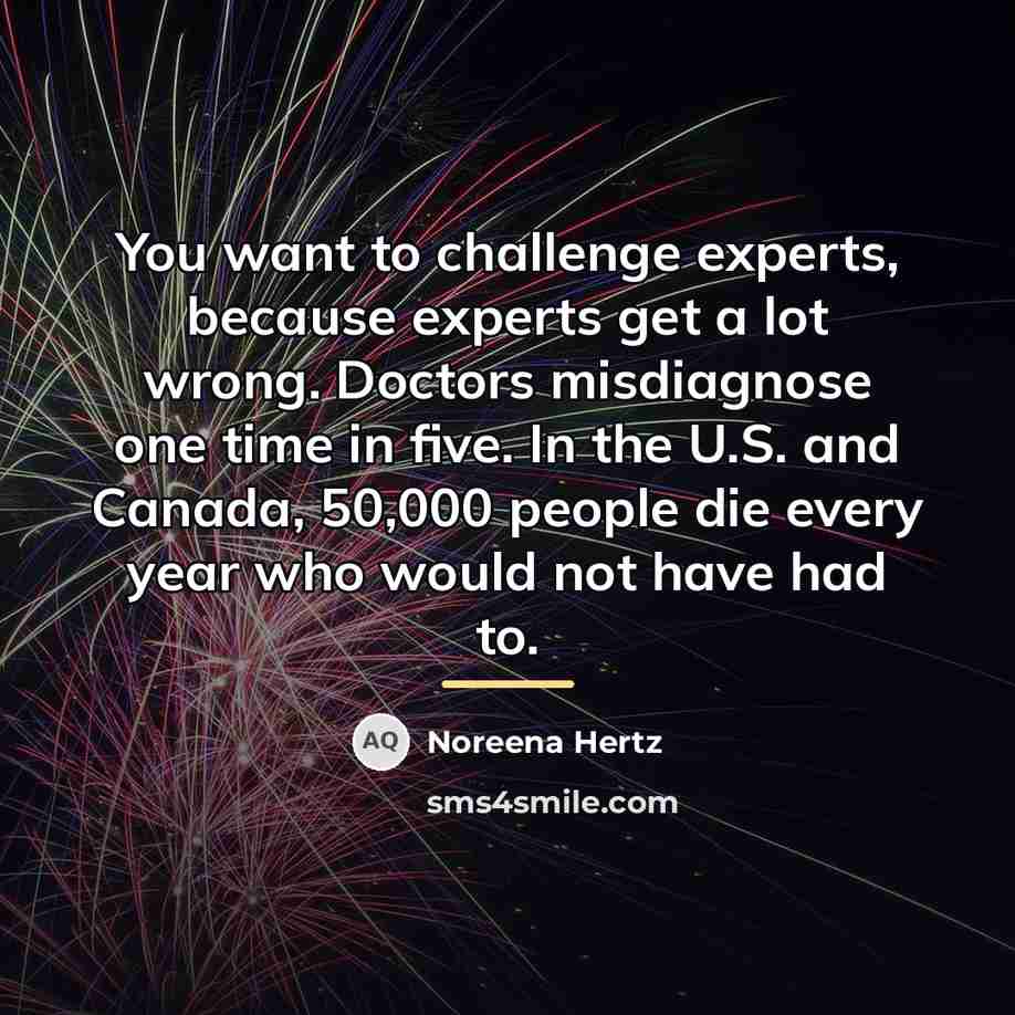 “You want to challenge experts, because experts get a lot…” quote by Noreena Hertz