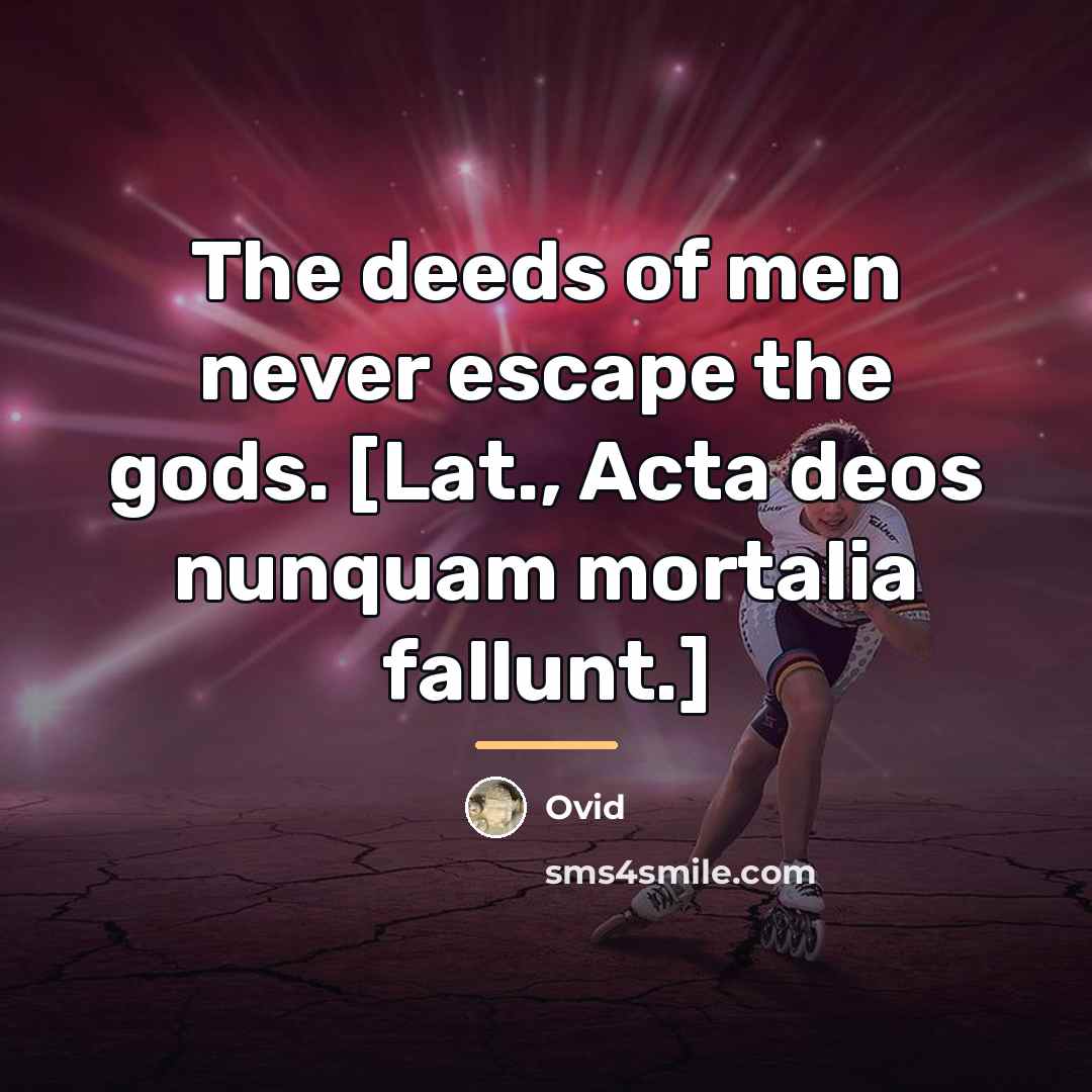 “The deeds of men never escape the gods. [Lat., Acta…” quote by Ovid
