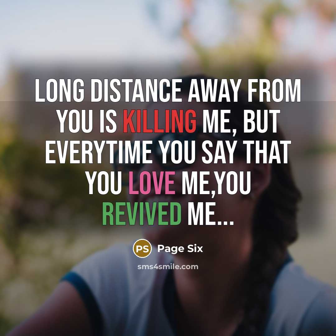 “Long distance away from you is killing me, but everytime you say that you love me,you revived me...” quote by Page Six