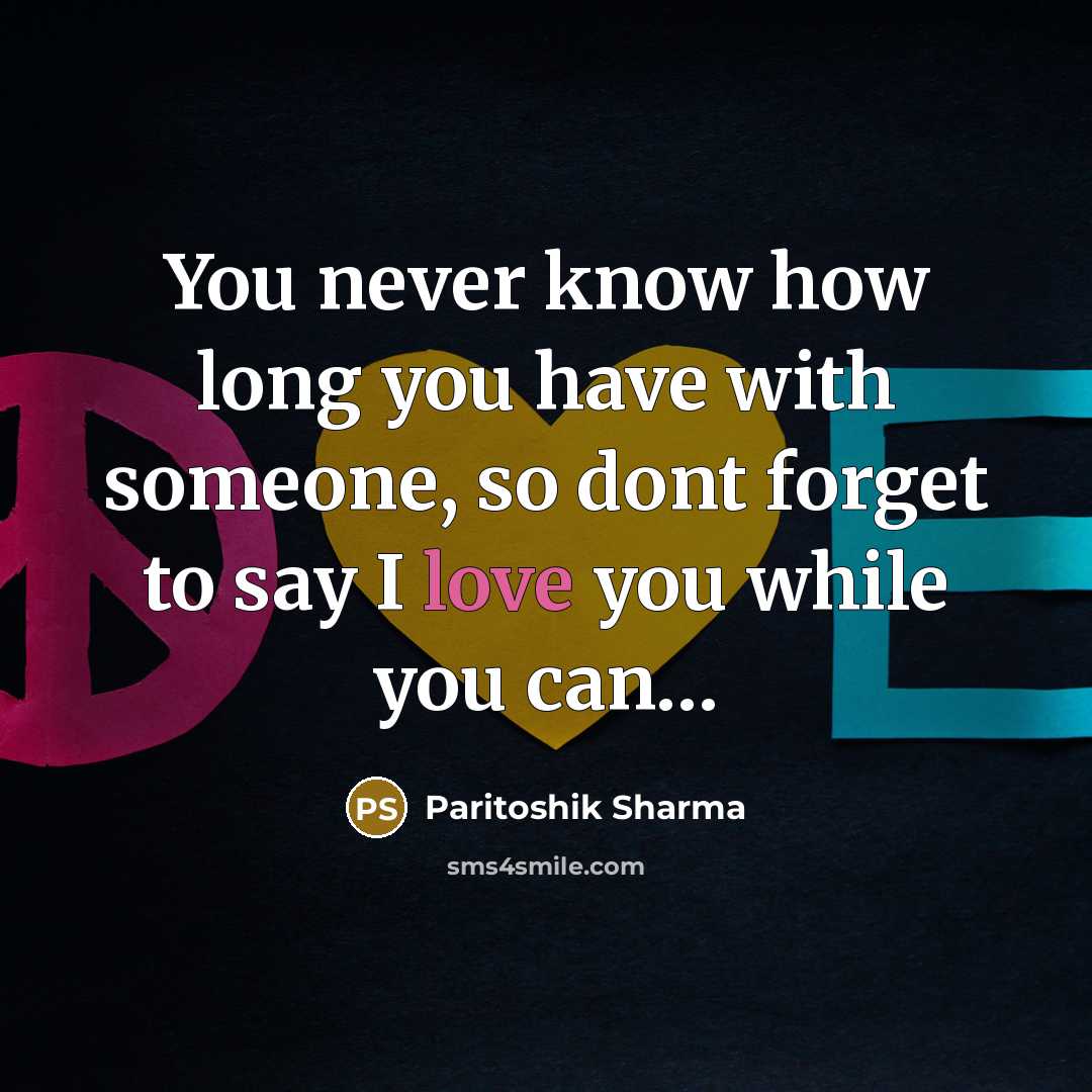 “You never know how long you have with someone, so…” quote by Paritoshik Sharma