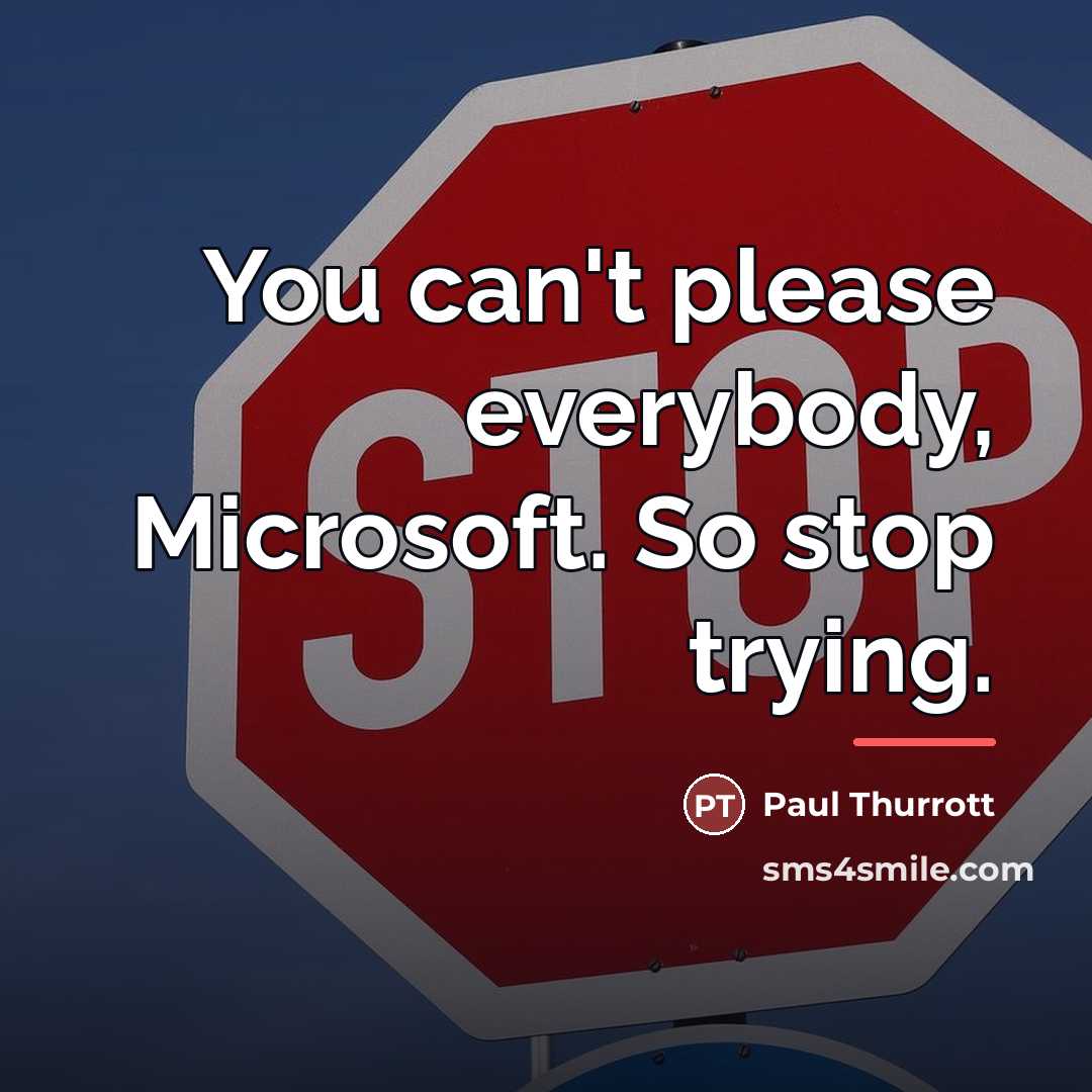 “You can't please everybody, Microsoft. So stop trying.…” quote by Paul Thurrott