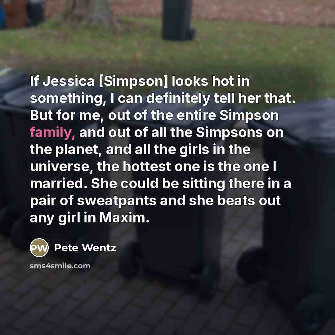 “If Jessica [Simpson] looks hot in something, I can definitely…” quote by Pete Wentz