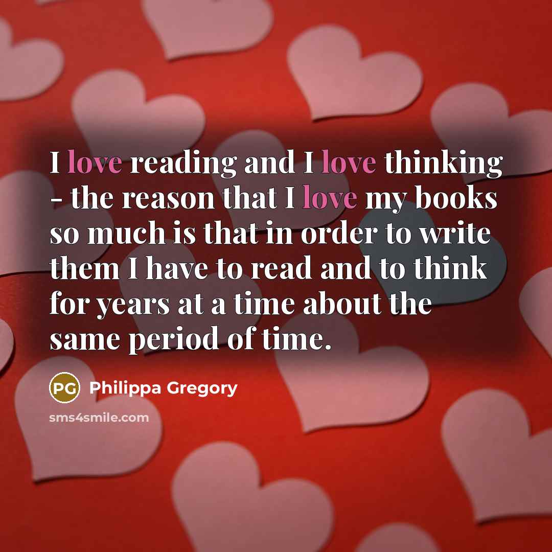 “I love reading and I love thinking - the reason…” quote by Philippa Gregory