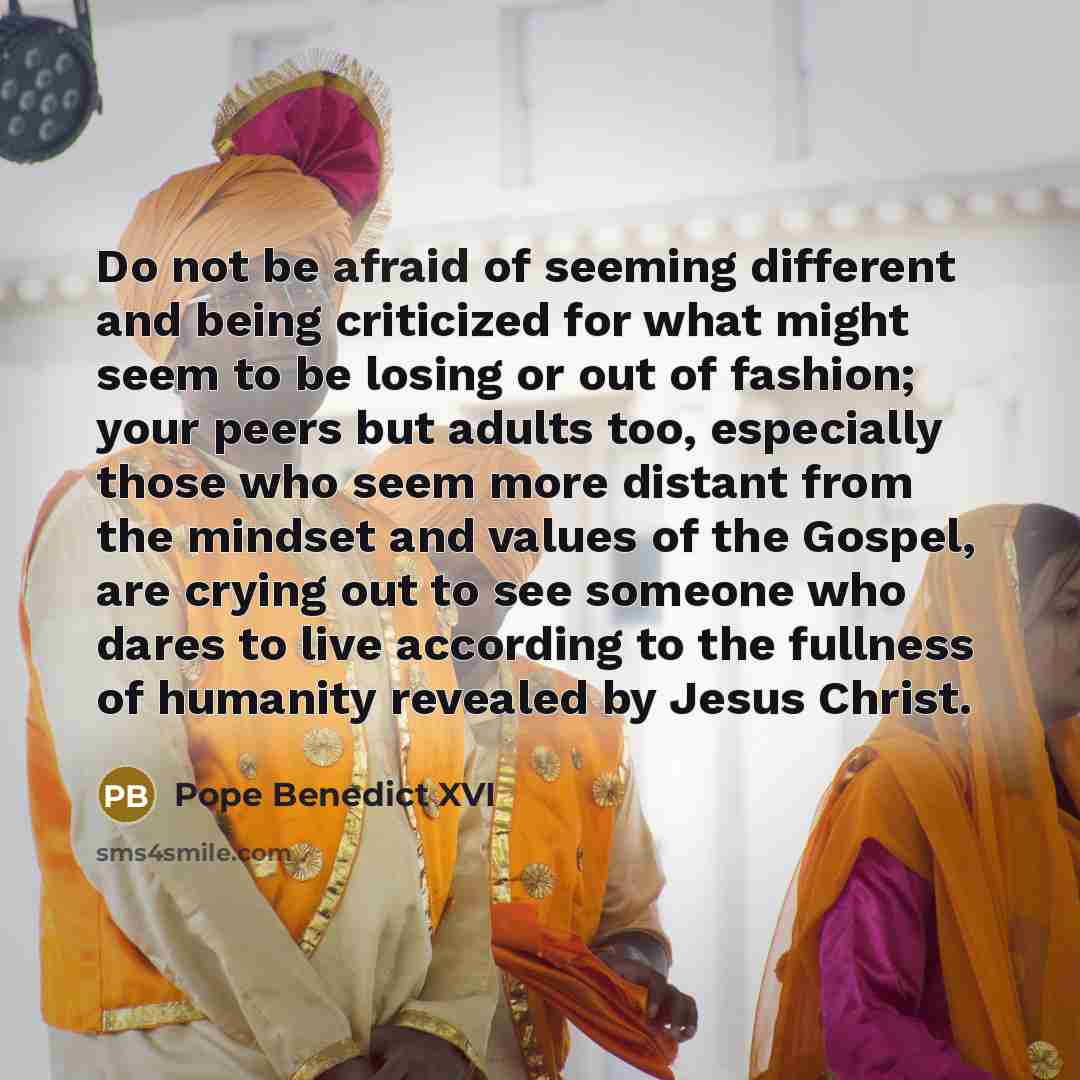 “Do not be afraid of seeming different and being criticized…” quote by Pope Benedict XVI