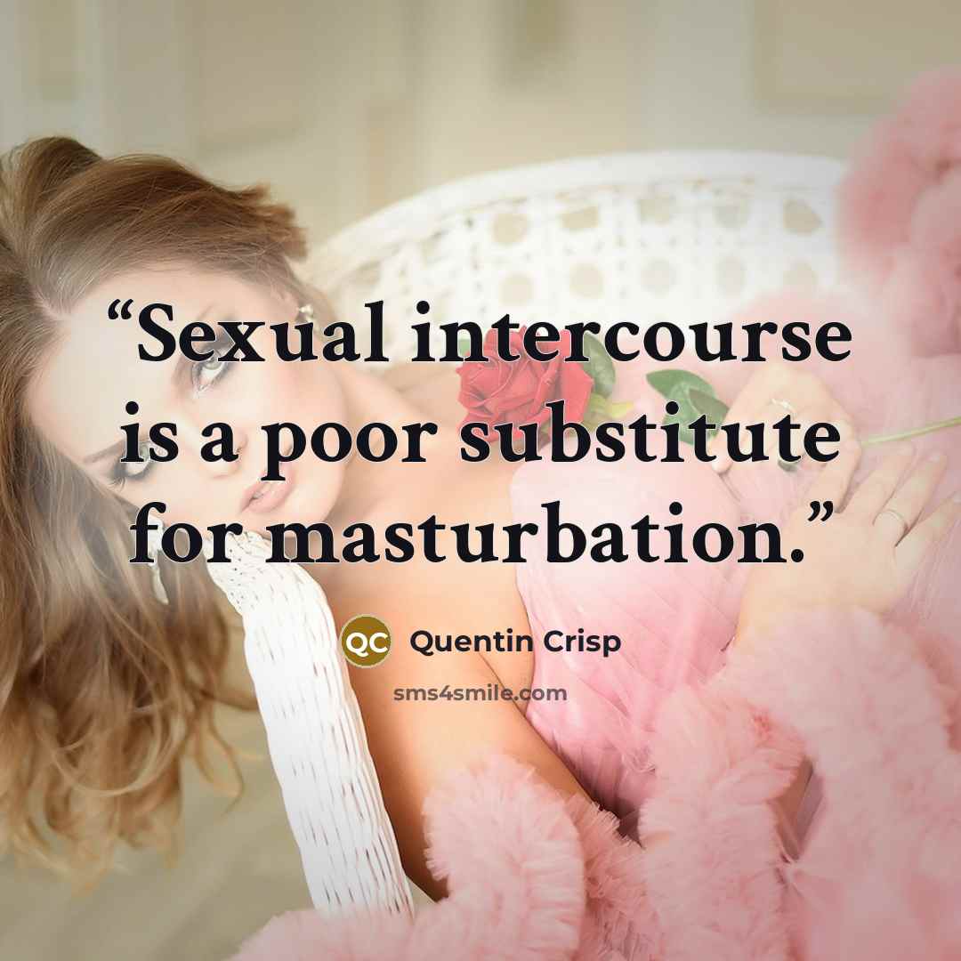 “Sexual intercourse is a poor substitute for masturbation.” quote by Quentin Crisp