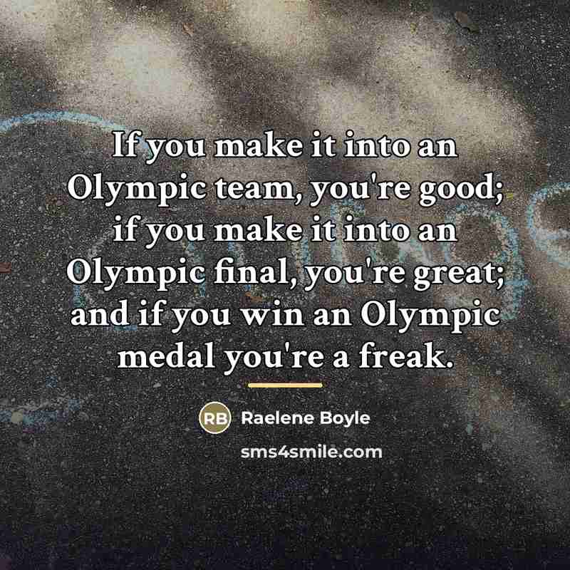 “If you make it into an Olympic team, you're good;…” quote by Raelene Boyle