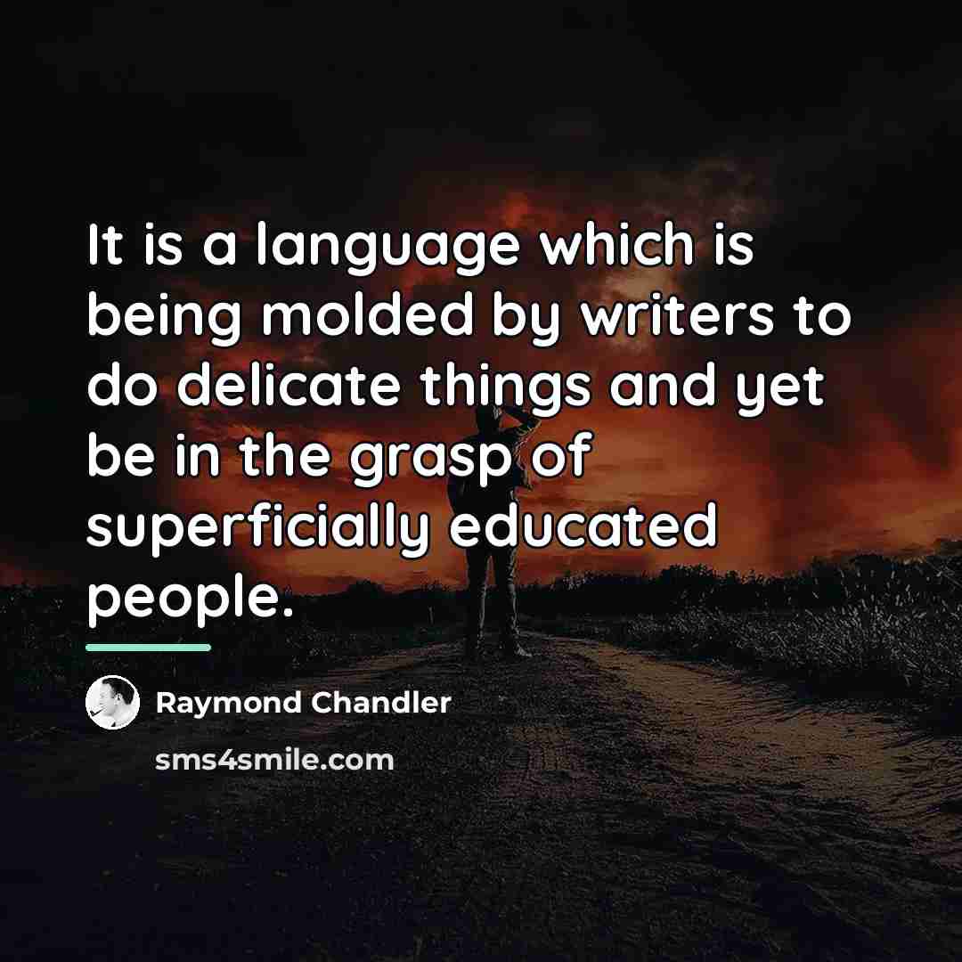 “It is a language which is being molded by writers…” quote by Raymond Chandler