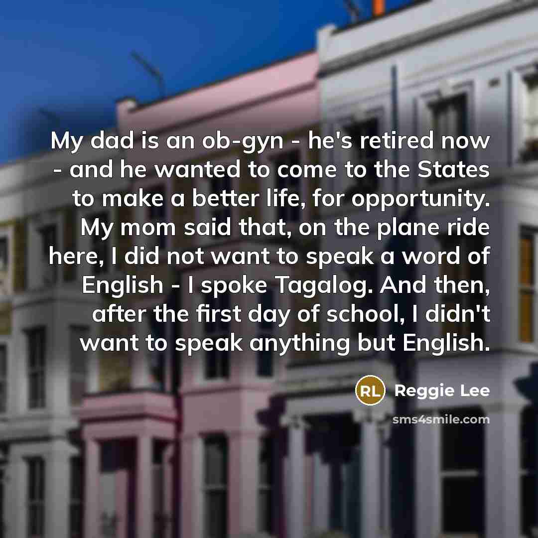 “My dad is an ob-gyn - he's retired now -…” quote by Reggie Lee