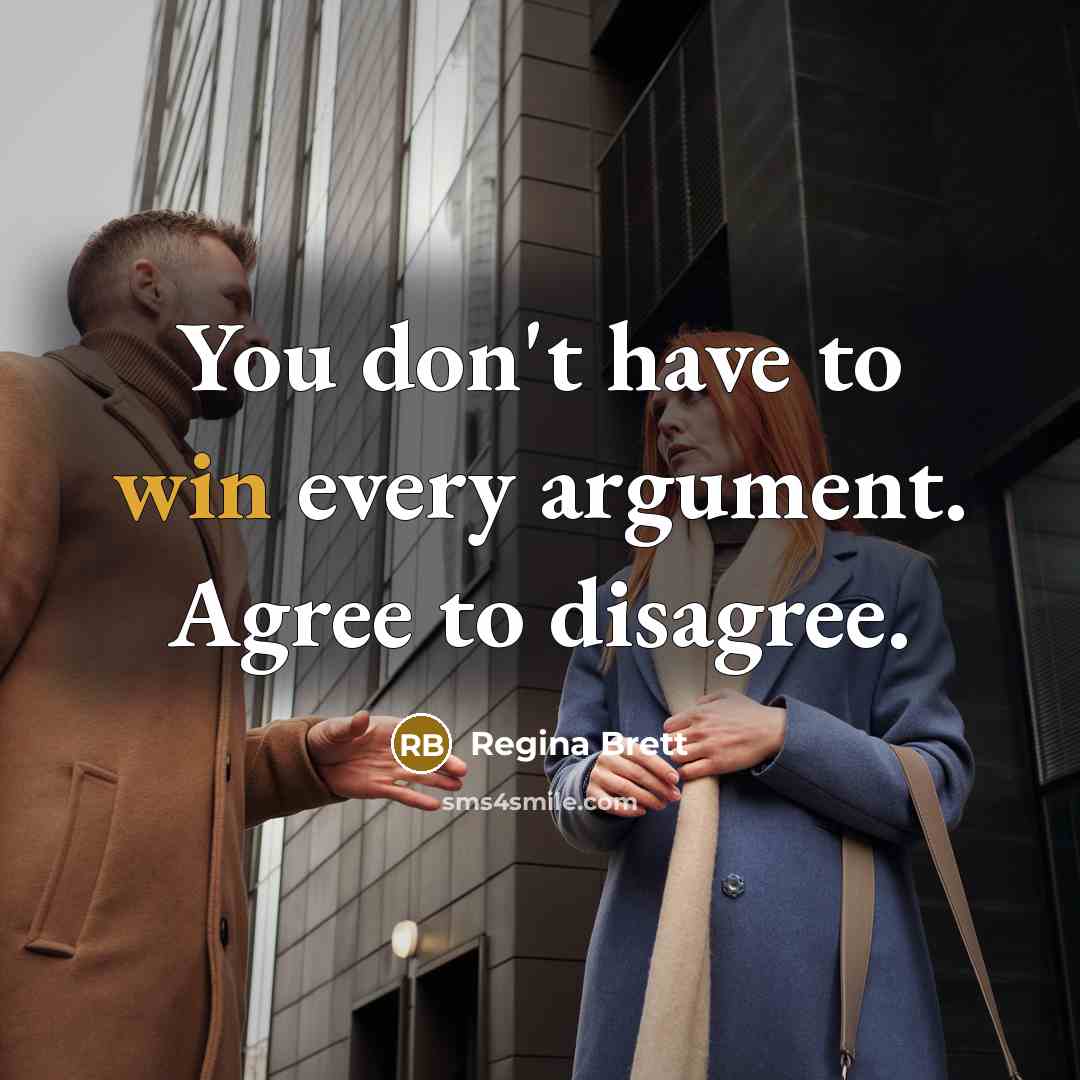 “You don't have to win every argument. Agree to disagree.…” quote by Regina Brett