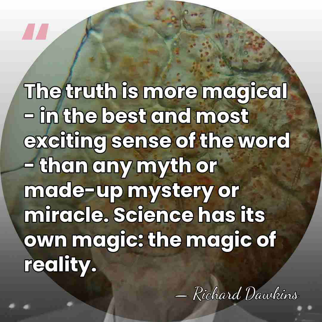 The truth is more magical - in the best and most exciting&hellip; - Richard Dawkins