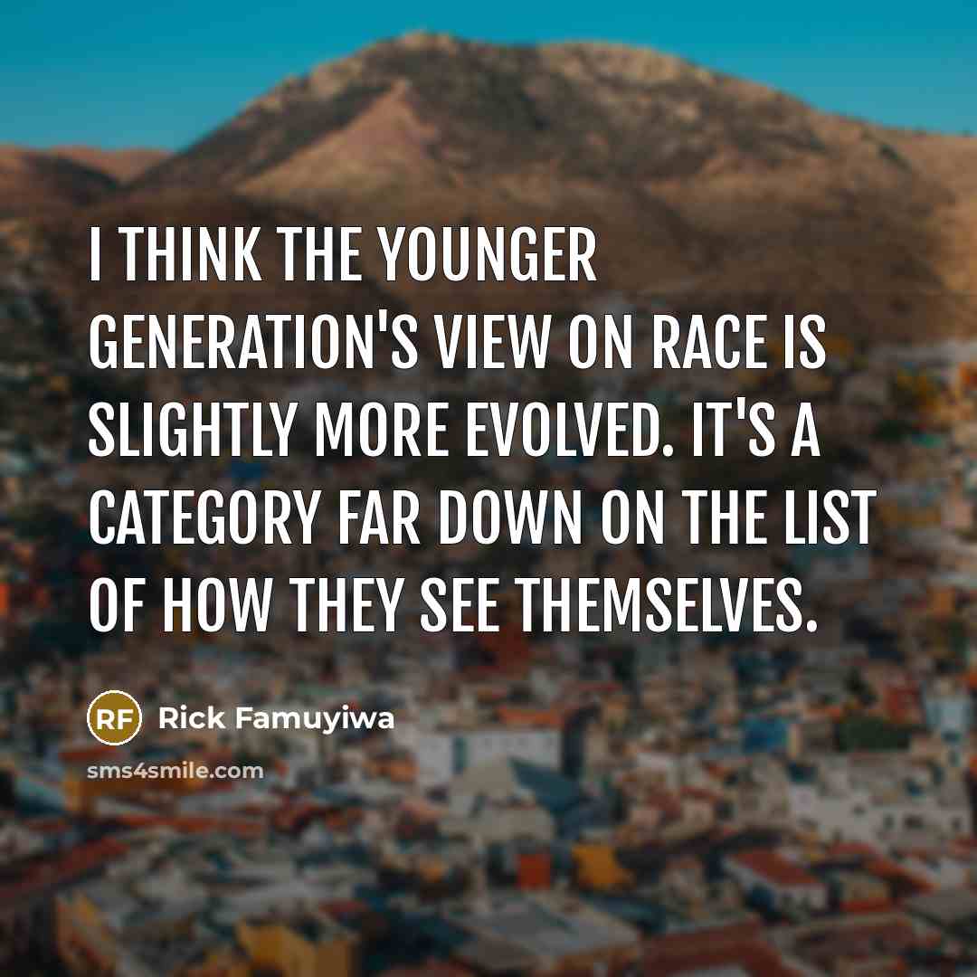 “I think the younger generation's view on race is slightly…” quote by Rick Famuyiwa