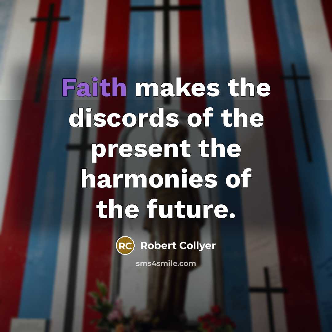 “Faith makes the discords of the present the harmonies of…” quote by Robert Collyer