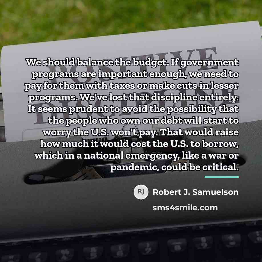 “We should balance the budget. If government programs are important…” quote by Robert J. Samuelson