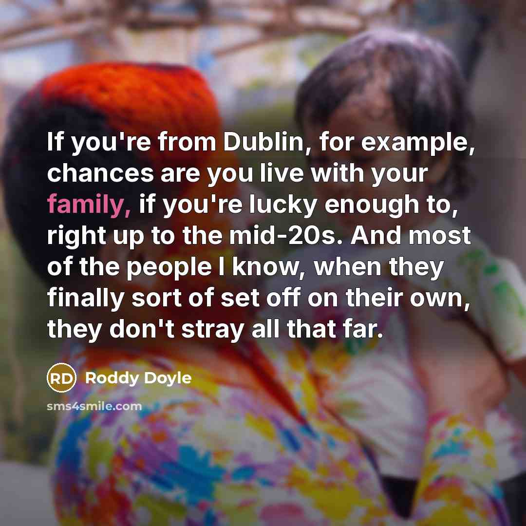 “If you're from Dublin, for example, chances are you live…” quote by Roddy Doyle