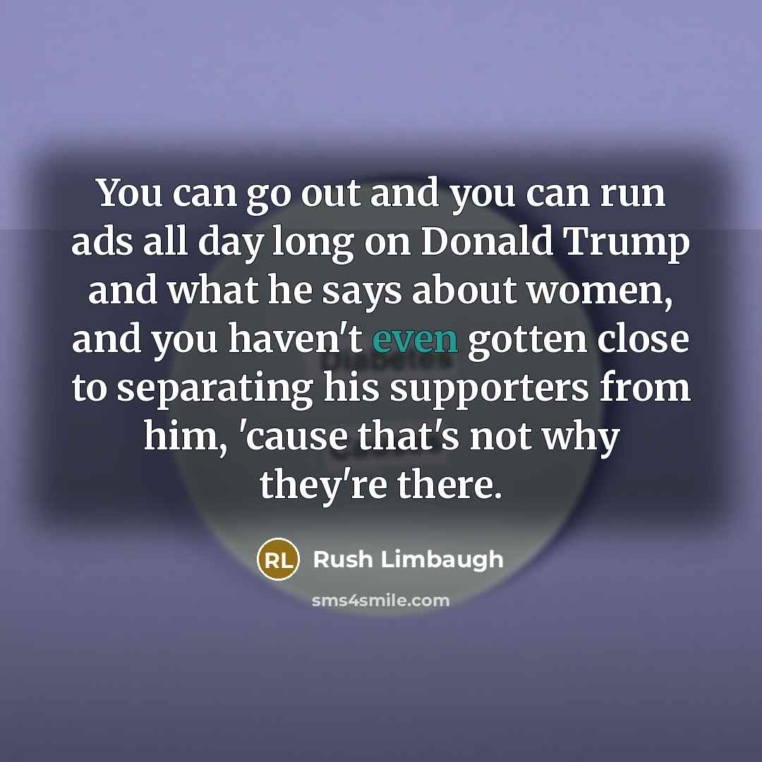 “You can go out and you can run ads all…” quote by Rush Limbaugh