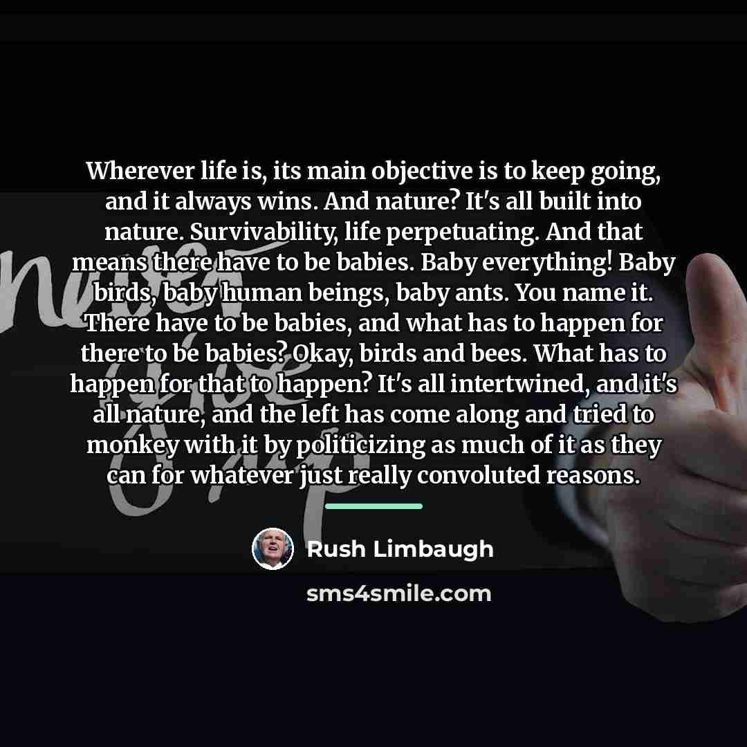 “Wherever life is, its main objective is to keep going,…” quote by Rush Limbaugh