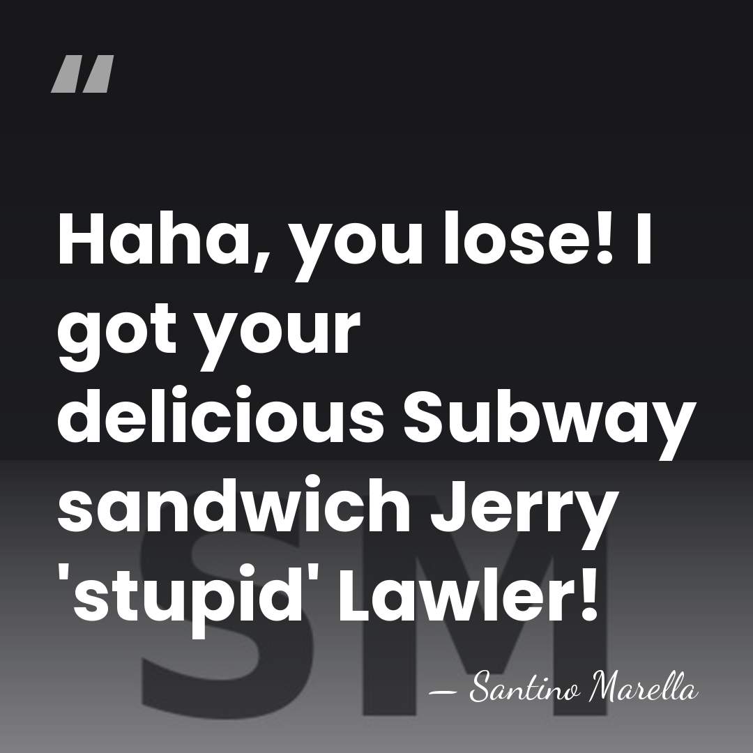 Haha, you lose! I got your delicious Subway sandwich Jerry 'stupid' Lawler! - Santino Marella