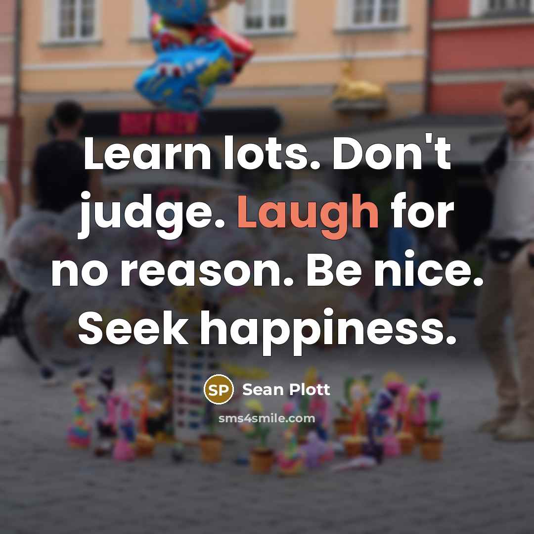 “Learn lots. Don't judge. Laugh for no reason. Be nice.…” quote by Sean Plott