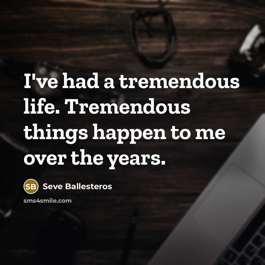 “I've had a tremendous life. Tremendous things happen to me…” quote by Seve Ballesteros