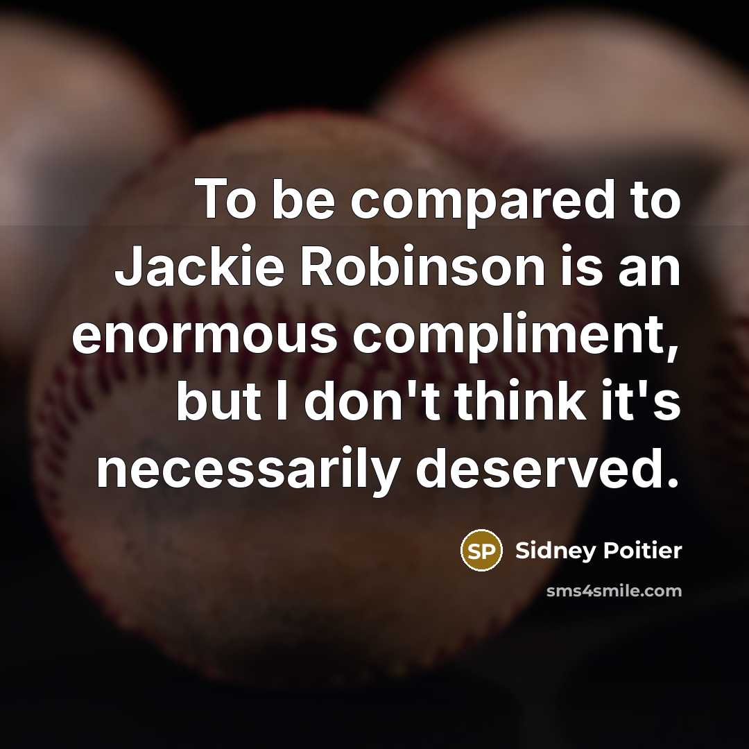 “To be compared to Jackie Robinson is an enormous compliment, but I don't think it's necessarily deserved.” quote by Sidney Poitier