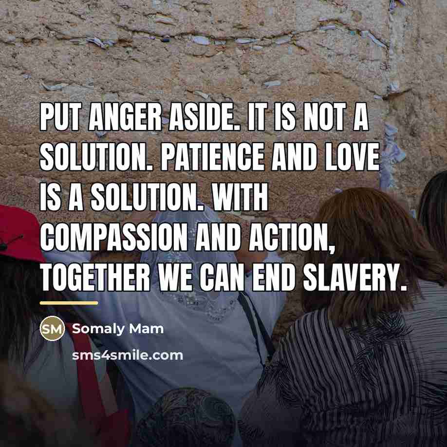 “Put anger aside. It is not a solution. Patience and…” quote by Somaly Mam