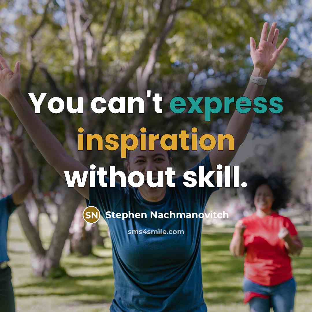 “You can't express inspiration without skill.…” quote by Stephen Nachmanovitch