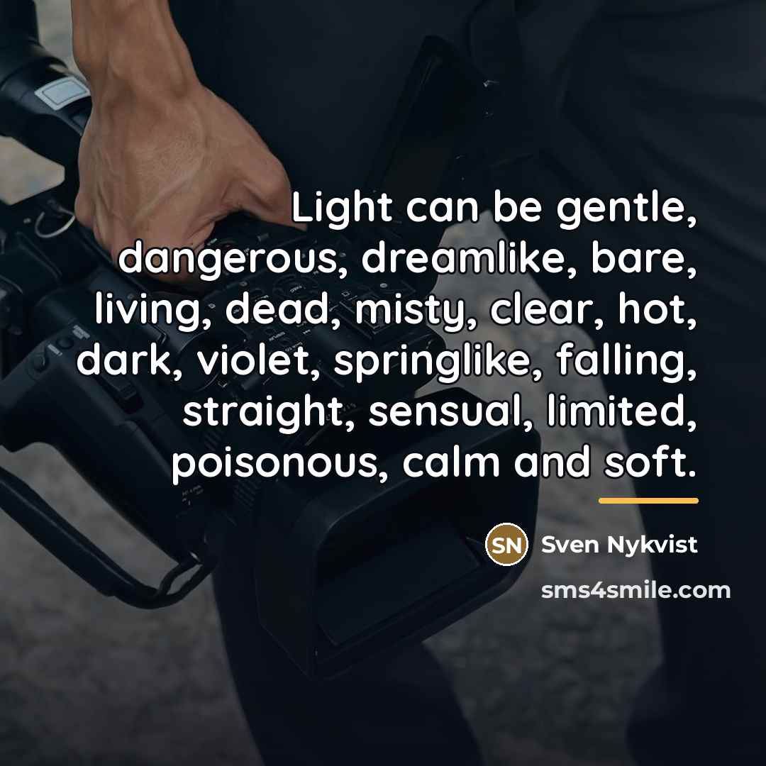 “Light can be gentle, dangerous, dreamlike, bare, living, dead, misty,…” quote by Sven Nykvist