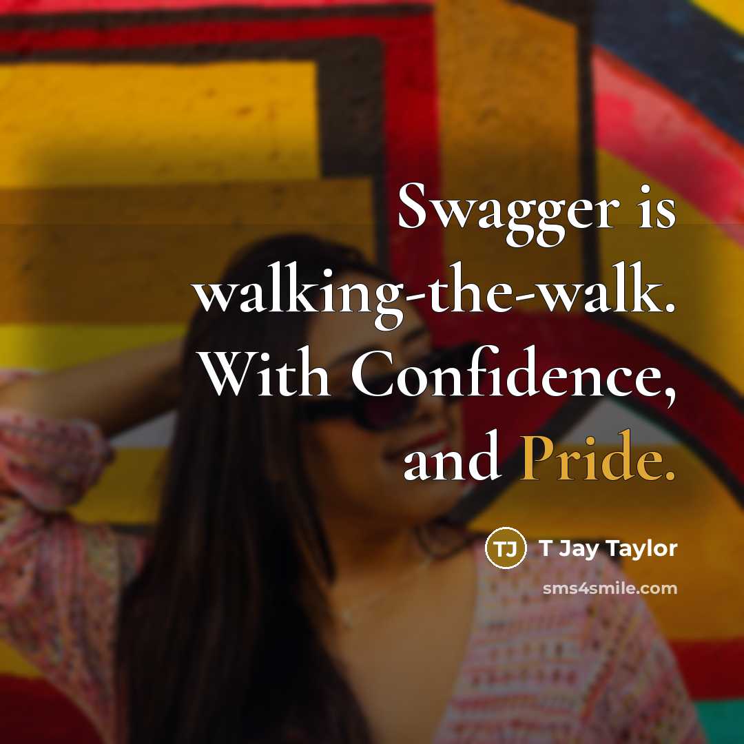 “Swagger is walking-the-walk. With Confidence, and Pride.…” quote by T Jay Taylor