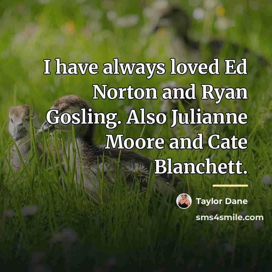 “I have always loved Ed Norton and Ryan Gosling. Also…” quote by Taylor Dane