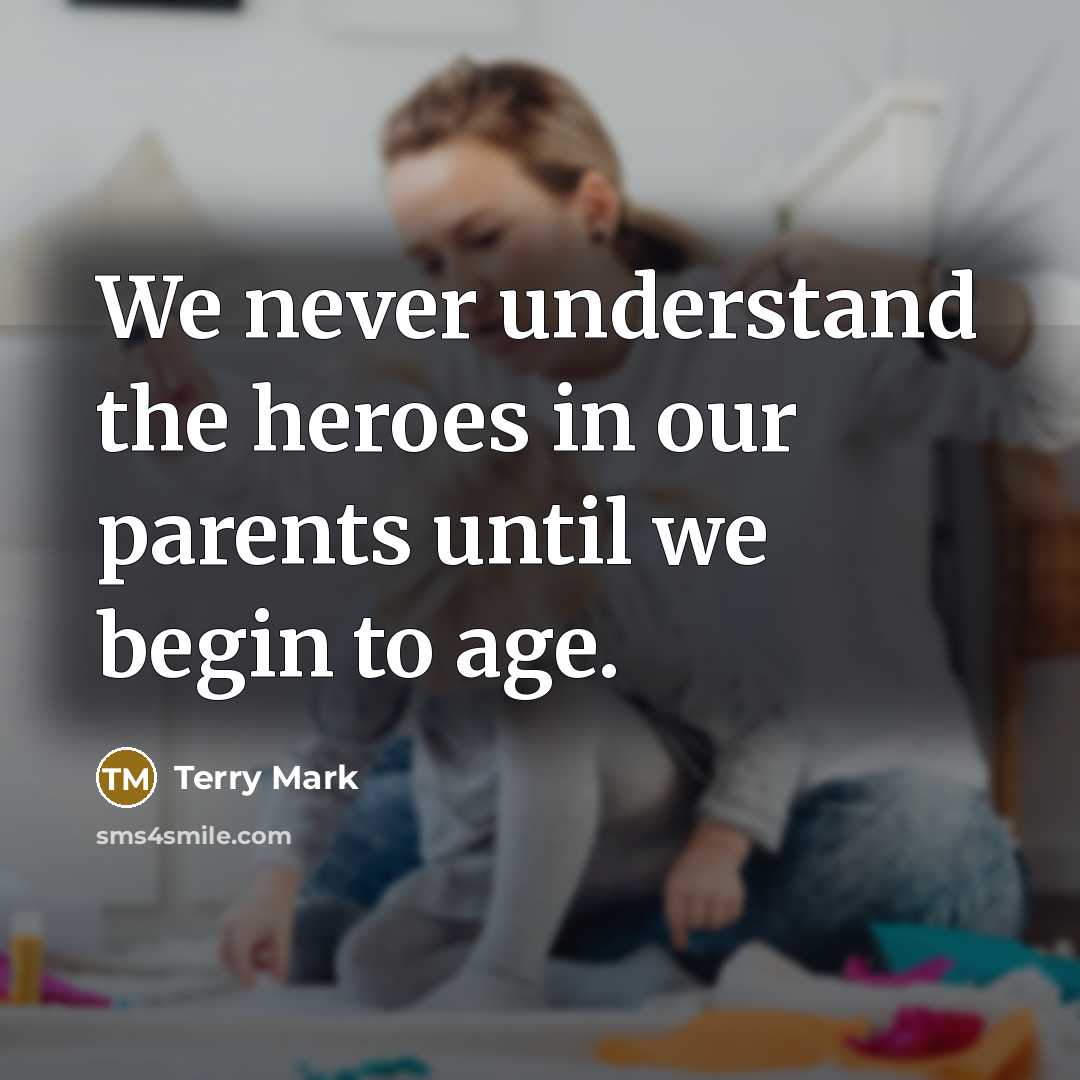 “We never understand the heroes in our parents until we…” quote by Terry Mark