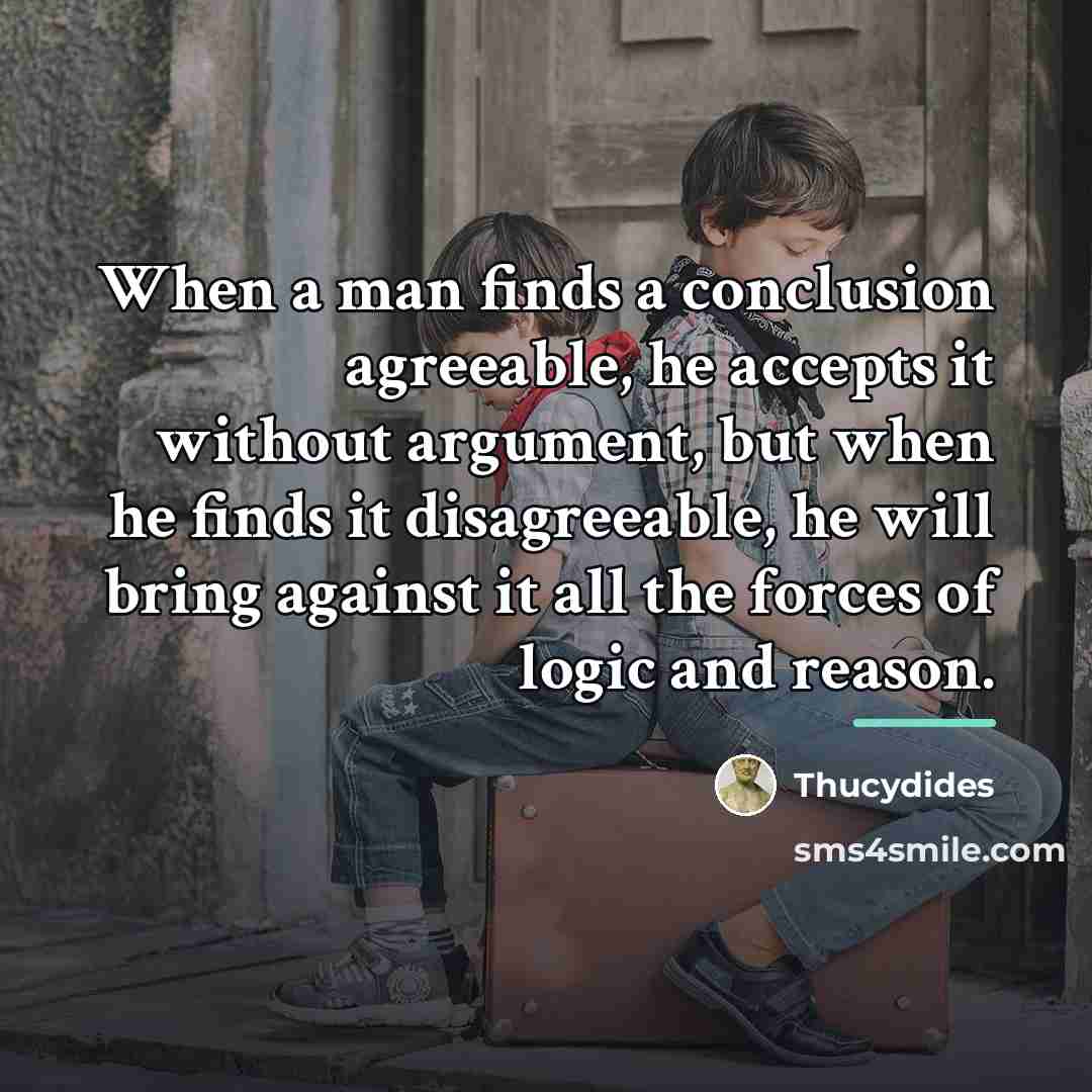 “When a man finds a conclusion agreeable, he accepts it…” quote by Thucydides