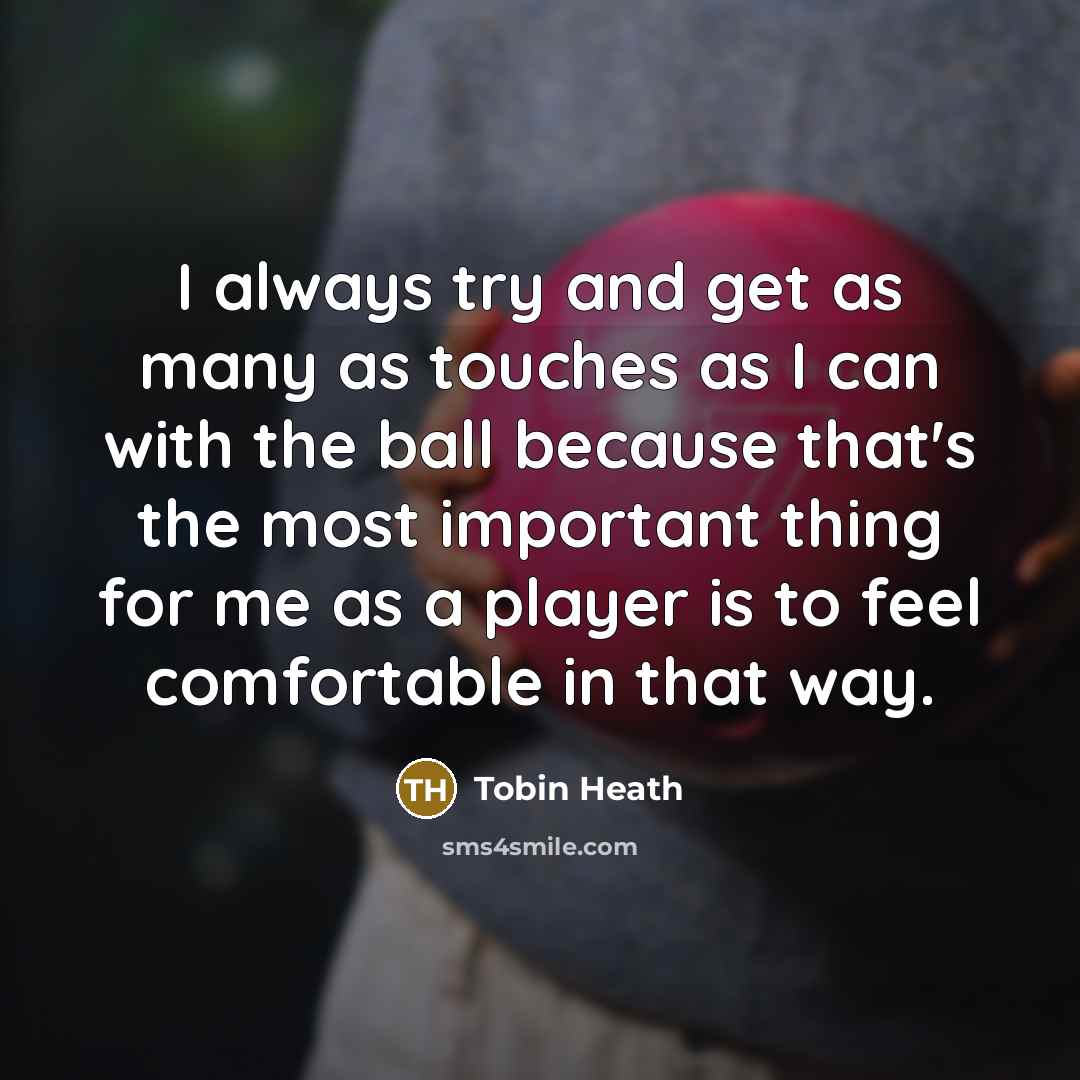 “I always try and get as many as touches as…” quote by Tobin Heath