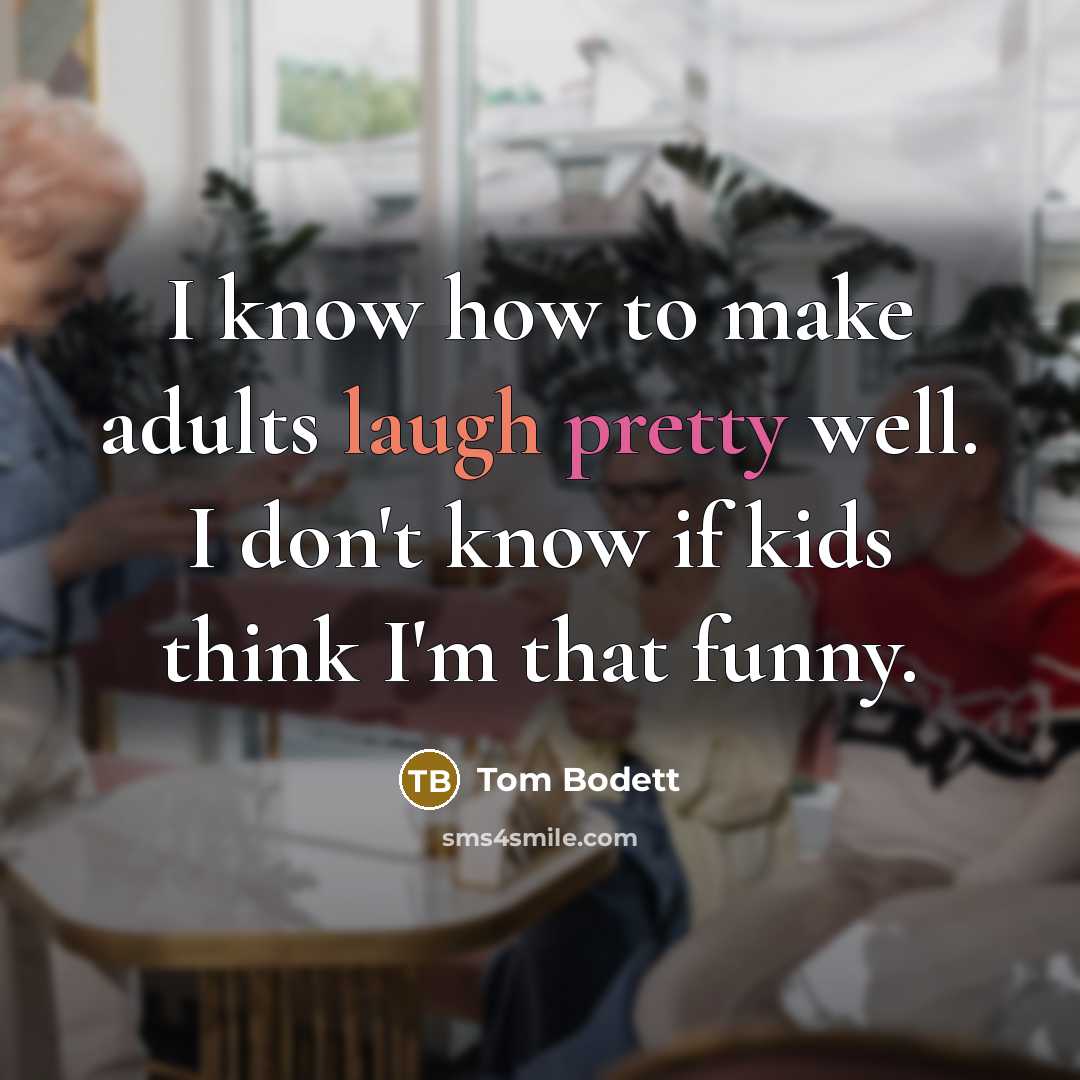“I know how to make adults laugh pretty well. I…” quote by Tom Bodett