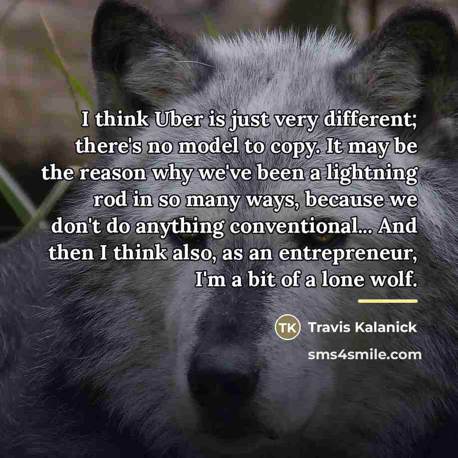 “I think Uber is just very different; there's no model…” quote by Travis Kalanick